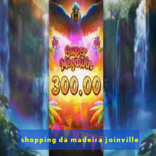 shopping da madeira joinville